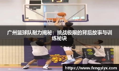 广州篮球队耐力揭秘：挑战极限的背后故事与训练秘诀